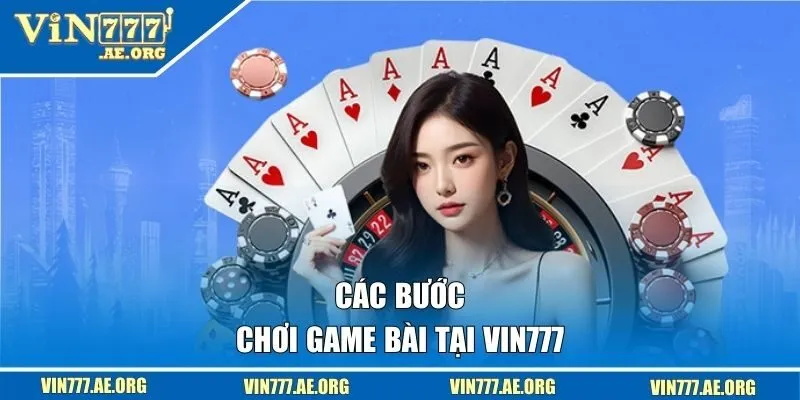 Các bước chơi game bài tại VIN777 
